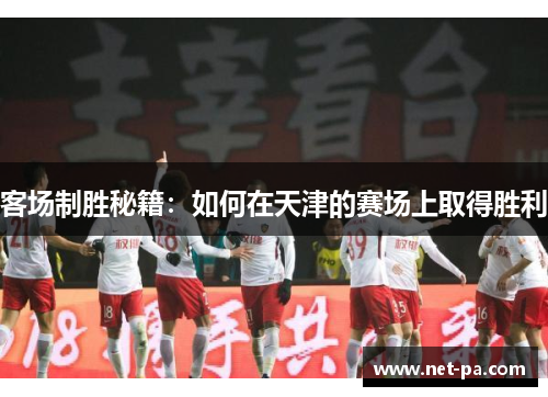 客场制胜秘籍：如何在天津的赛场上取得胜利