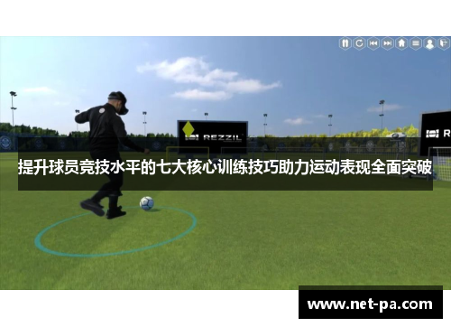 提升球员竞技水平的七大核心训练技巧助力运动表现全面突破