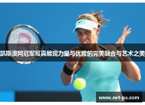 凯斯澳网冠军写真展现力量与优雅的完美融合与艺术之美