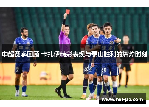中超赛季回顾 卡扎伊精彩表现与泰山胜利的辉煌时刻