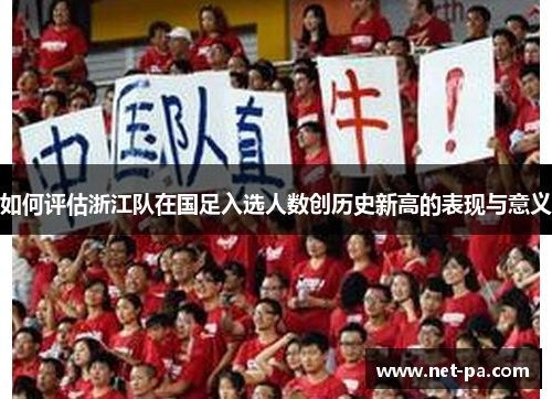如何评估浙江队在国足入选人数创历史新高的表现与意义