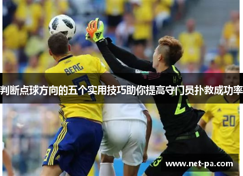 判断点球方向的五个实用技巧助你提高守门员扑救成功率