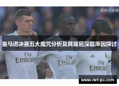 皇马进决赛五大魔咒分析及其背后深层原因探讨