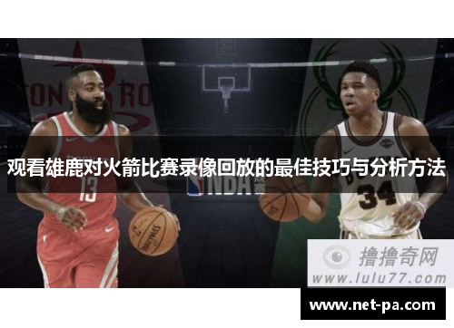 观看雄鹿对火箭比赛录像回放的最佳技巧与分析方法