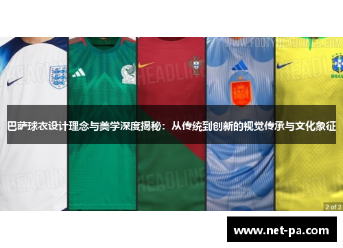 巴萨球衣设计理念与美学深度揭秘：从传统到创新的视觉传承与文化象征