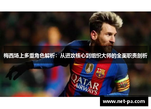 梅西场上多重角色解析：从进攻核心到组织大师的全面职责剖析