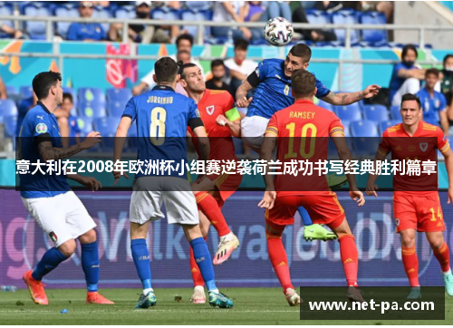 意大利在2008年欧洲杯小组赛逆袭荷兰成功书写经典胜利篇章