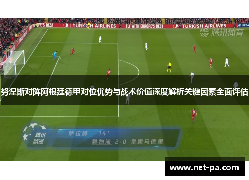 努涅斯对阵阿根廷德甲对位优势与战术价值深度解析关键因素全面评估