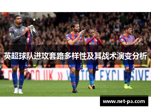 英超球队进攻套路多样性及其战术演变分析
